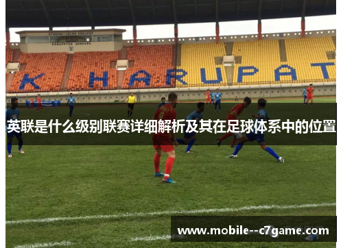 英联是什么级别联赛详细解析及其在足球体系中的位置 英联是什么级别联赛详细解析及其在足球体系中的位置