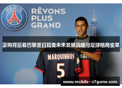 豪购背后看巴黎圣日耳曼未来发展战略与足球格局变革 豪购背后看巴黎圣日耳曼未来发展战略与足球格局变革