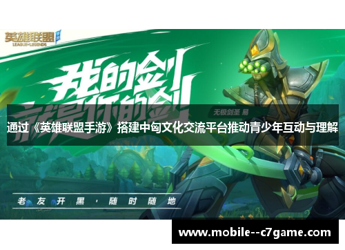 通过《英雄联盟手游》搭建中匈文化交流平台推动青少年互动与理解 通过《英雄联盟手游》搭建中匈文化交流平台推动青少年互动与理解