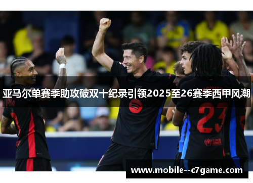 亚马尔单赛季助攻破双十纪录引领2025至26赛季西甲风潮 亚马尔单赛季助攻破双十纪录引领2025至26赛季西甲风潮