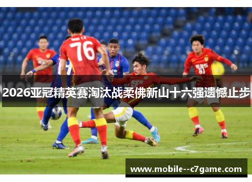 2026亚冠精英赛淘汰战柔佛新山十六强遗憾止步